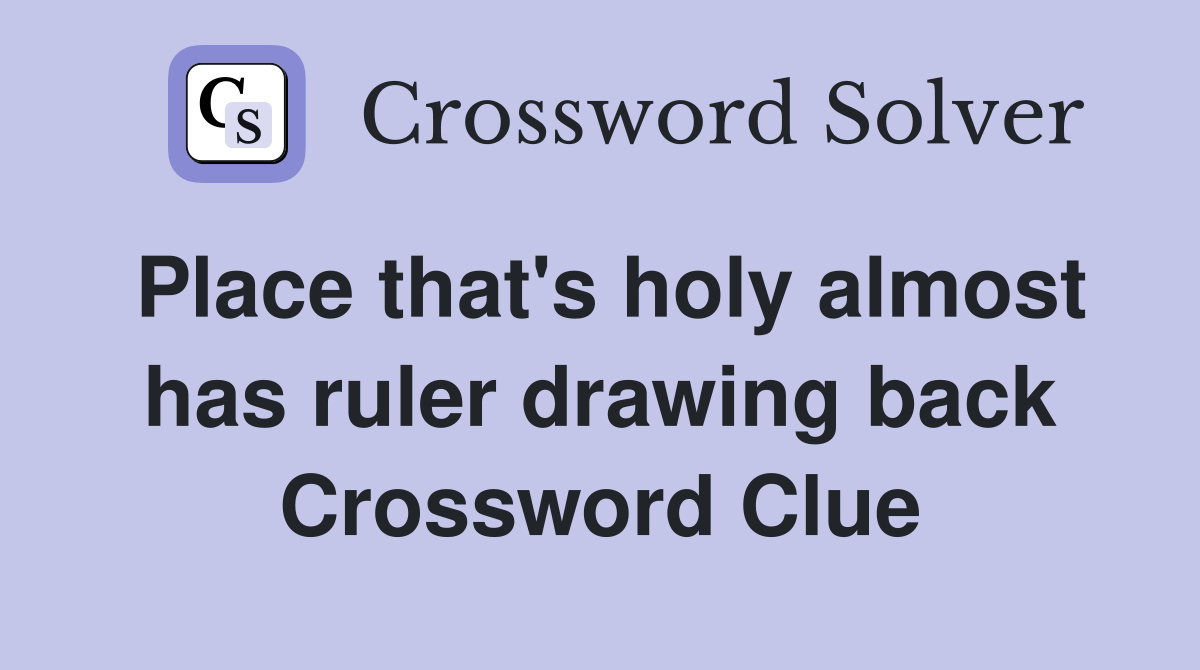 Place that's holy almost has ruler drawing back Crossword Clue